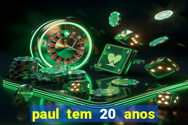 paul tem 20 anos de idade. a idade dele